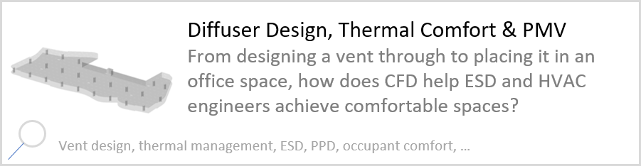 Diffuser Design, Thermal Comfort & PMV From designing a vent through to placing it in an office space, how does CFD help ESD and HVAC engineers achieve comfortable spaces?