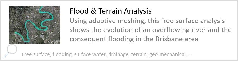 Flood & Terrain Analysis Using adaptive meshing, this free surface analysis shows the evolution of an overflowing river and the consequent flooding in the Brisbane area