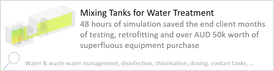 Mixing Tanks for Water Treatment 48 hours of simulation saved the end client months of testing, retrofitting and over AUD 50k worth of superfluous equipment purchase