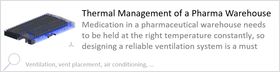 Thermal Management of a Pharma Warehouse Medication in a pharmaceutical warehouse needs to be held at the right temperature constantly, so designing a reliable ventilation system is a must. Ventilation, vent placement, air conditioning