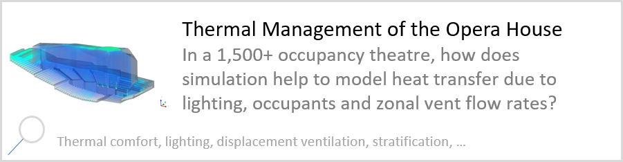 Thermal Management of the Opera House In a 1,500+ occupancy theatre, how does simulation help to model heat transfer due to lighting, occupants and zonal vent flow rates? Thermal comfort, lighting, displacement ventilation, stratification.