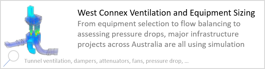 West Connex Ventilation and Equipment Sizing From equipment selection to flow balancing to assessing pressure drops, major infrastructure projects across Australia are all using simulation. Tunnel ventilation, dampers, attenuators, fans, pressure drop.